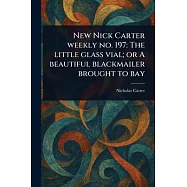 New Nick Carter Weekly No. 197: The Little Glass Vial; or A Beautiful Blackmailer Brought to Bay