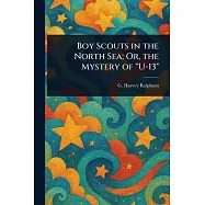 Boy Scouts in the North Sea; Or, the Mystery of "U-13"