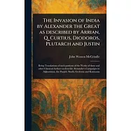 The Invasion of India by Alexander the Great as Described by Arrian, Q. Curtius, Diodoros, Plutarch and Justin