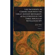 Life Incidents, in Connection With the Great Advent Movement, as Illustrated by the Three Angels of Revelation XIV