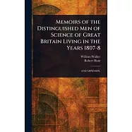Memoirs of the Distinguished Men of Science of Great Britain Living in the Years 1807-8