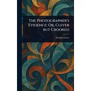 The Photographer&rsquo;s Evidence; Or, Clever but Crooked