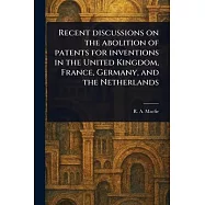 Recent Discussions on the Abolition of Patents for Inventions in the United Kingdom, France, Germany, and the Netherlands