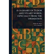 A Glossary of Tudor and Stuart Words, Especially From the Dramatists