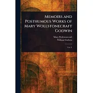 Memoirs and Posthumous Works of Mary Wollstonecraft Godwin