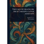 The Call of Death; or, Nick Carter&rsquo;s Clever Assistant
