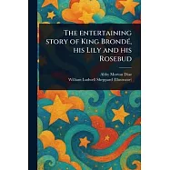 The Entertaining Story of King Brond&eacute;, His Lily and His Rosebud