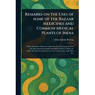Remarks on the Uses of Some of the Bazaar Medicines and Common Medical Plants of India