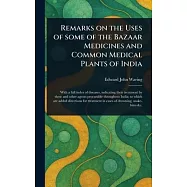 Remarks on the Uses of Some of the Bazaar Medicines and Common Medical Plants of India