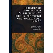 The History of Germain Street Baptist Church, St. John, N.B., for Its First One Hundred Years, 1810-1910