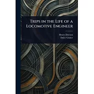 Trips in the Life of a Locomotive Engineer