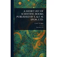 A Short List of Scientific Books Published by E. & F. N. Spon, Ltd.