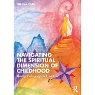 Navigating the Spiritual Dimension of Childhood: Theory, Pedagogy and Practice