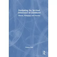 Navigating the Spiritual Dimension of Childhood: Theory, Pedagogy and Practice
