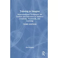 Training to Imagine: Improvisational Techniques for Leaders and Educators to Enhance Creativity, Teamwork, and Learning