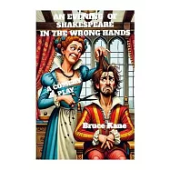 An Evening of Shakespeare in the Wrong Hands: A Comedy Play