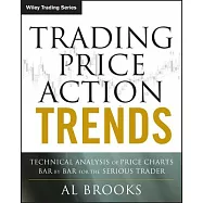 Trading Price Action Trends: Technical Analysis of Price Charts Bar by Bar for the Serious Trader
