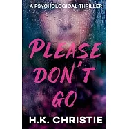 Please Don’t Go: A psychological thriller