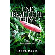 One Beautiful Thing: Poetry, Prose and Songs