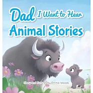 Dad, I Want to Hear Animal Stories: A Father’s Bedtime Wisdom on Love, Patience, and Courage-With Tigers, Elephants