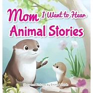 Mom, I Want to Hear Animal Stories: A Mother’s Bedtime Wisdom on Love, Kindness, and Bravery-With Dolphins, Giraffes