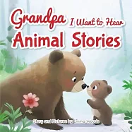 Grandpa, I Want to Hear Animal Stories: A Grandfather&rsquo;s Bedtime Lessons on Love, Friendship, and Confidence-With Bears