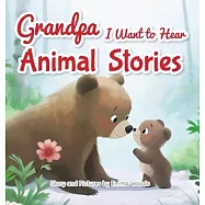 Grandpa, I Want to Hear Animal Stories: A Grandfather’s Bedtime Lessons on Love, Friendship, and Confidence-With Bears