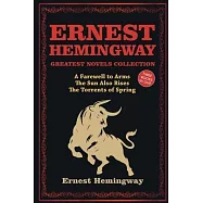 Ernest Hemingway Greatest Novels Collection: A Farewell to Arms, The Sun Also Rises, The Torrents of Spring