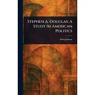 Stephen A. Douglas: A Study in American Politics