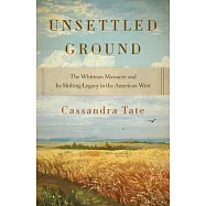 Unsettled Ground: The Whitman Massacre and Its Shifting Legacy in the American West