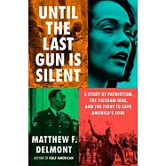 Until the Last Gun Is Silent: How a Civil Rights Icon and Vietnam War Hero Changed America