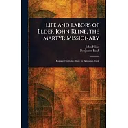 Life and Labors of Elder John Kline, the Martyr Missionary