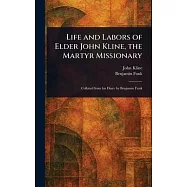 Life and Labors of Elder John Kline, the Martyr Missionary