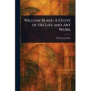 William Blake: A Study of His Life and Art Work