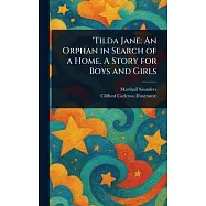 &rsquo;Tilda Jane: An Orphan in Search of a Home. A Story for Boys and Girls