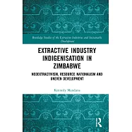 Extractive Industry Indigenisation in Zimbabwe: Neoextractivism, Resource Nationalism and Uneven Development