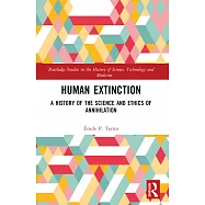 Human Extinction: A History of the Science and Ethics of Annihilation