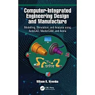 Computer-Integrated Engineering Design and Manufacture: Modelling, Simulation, and Analysis Using Autocad, Mastercam