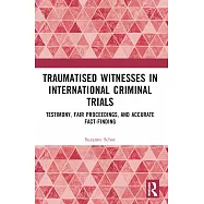 Traumatised Witnesses in International Criminal Trials: Testimony, Fair Proceedings, and Accurate Fact-Finding