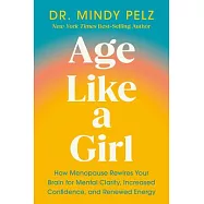 Age Like a Girl: Why the Brain Changes That Happen After 40 Set You Up for Your Best Life Yet