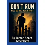 Don&rsquo;t Run: Rise Up and Raise Yours A Young Father&rsquo;s Blueprint for Legacy, Not Statistics: A Young Father&rsquo;s Blueprint