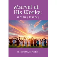 Marvel at His Works: A 31 Day Journey
