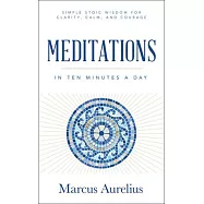 Meditations in Ten Minutes a Day: Simple Stoic Wisdom for Clarity, Calm, and Courage