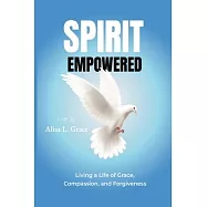 Spirit Empowered: Living a Life of Grace, Compassion, and Forgiveness