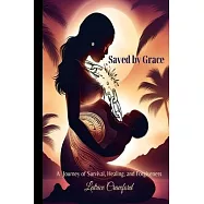 Saved by Grace A Journey of Survival, Healing, and Forgiveness