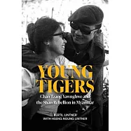 Young Tigers: Chao Tzang Yawnghwe and the Shan Rebellion in Myanmar