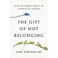 The Gift of Not Belonging: How Outsiders Thrive in a World of Joiners