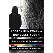 LGBTQ+ Runaway and Homeless Youth: A Guide to Practice, Policy, and Research