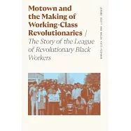 Motown and the Making of Working-Class Revolutionaries: The Story of the League of Revolutionary Black Workers