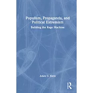 Populism, Propaganda, and Political Extremism: Building the Rage Machine